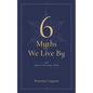 6 Myths We Live by: And How to Overcome Them - Paperback