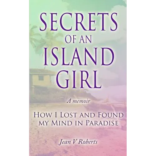 Secrets of an Island Girl: How I Lost and Found my Mind In Paradise - Paperback