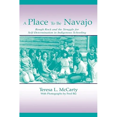 A Place to Be Navajo: Rough Rock and the Struggle for Self-Determination in Indigenous Schooling - Paperback