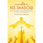 under HIS SHADOW: Intimate Encounters withThe Abiding Presence, As Told by Ordinary Believers - Paperback