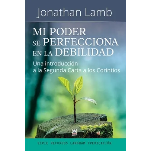 Mi Poder Se Perfecciona En La Debilidad: Una introducción a la Segunda Carta a los Corintios - Paperback