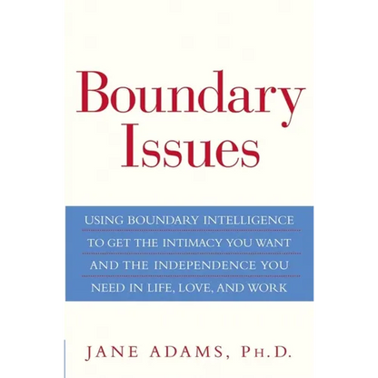 Boundary Issues: Using Boundary Intelligence to Get the Intimacy You Want and the Independence You Need in Life, Love, and Work - Hardcover
