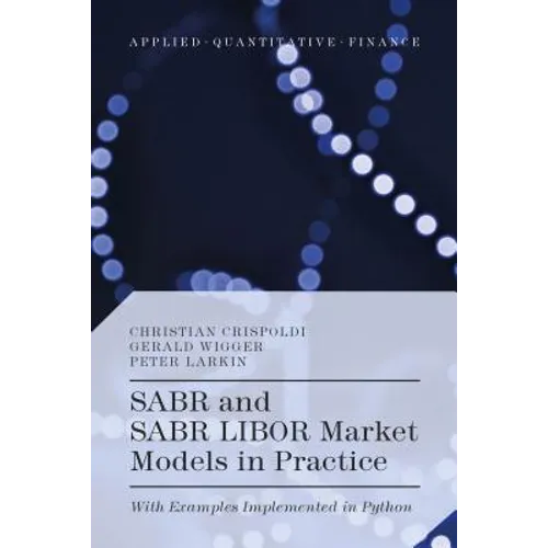 SABR and SABR LIBOR Market Models in Practice: With Examples Implemented in Python - Hardcover