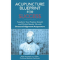 Acupuncture Blueprint for Success: Transform Your Practice Growth and Clinical Results 10x with Structural Alignment Acupuncture - Paperback