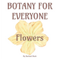 Botany for Everyone: Flowers - Hardcover