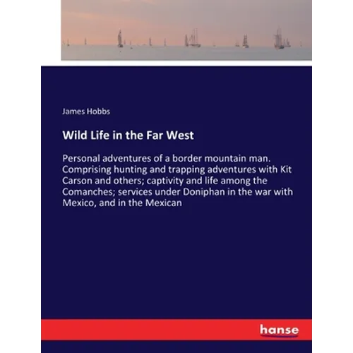 Wild Life in the Far West: Personal adventures of a border mountain man. Comprising hunting and trapping adventures with Kit Carson and others; captiv - Paperback
