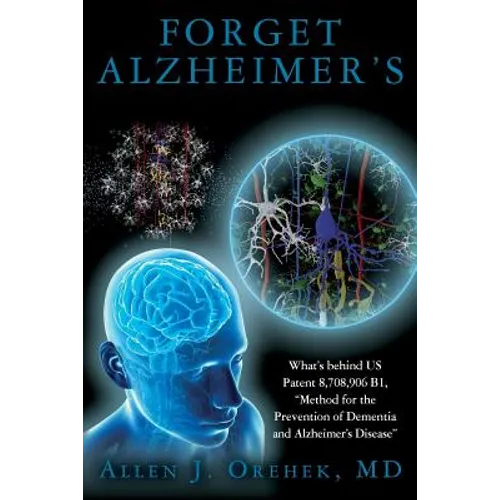 Forget Alzheimer's: What's behind US Patent 8,708,906 B1, "Method for the Prevention of Dementia and Alzheimer's Disease" - Paperback
