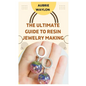 The Ultimate Guide to Resin Jewelry Making: Techniques, Tips and Ideas on How to Make Resin Jewelry - Paperback