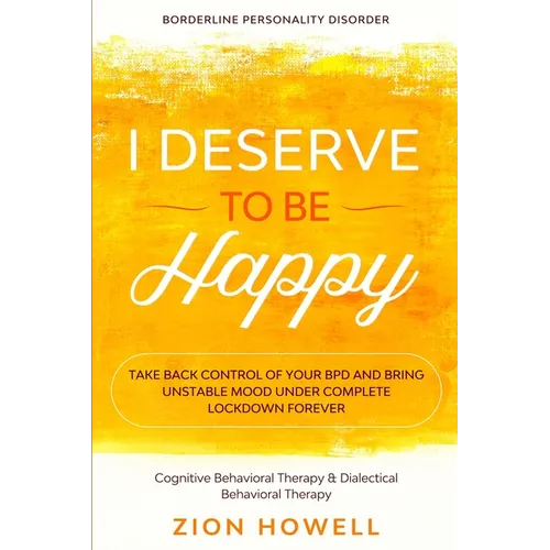 Borderline Personality Disorder: I DESERVE TO BE HAPPY - Take Back Control of Your BPD and Bring Unstable Mood Under Complete Lockdown Forever - Cogni - Paperback