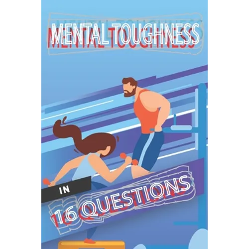 Mental Toughness In 16 Questions: Mental Training For Athletes, Mental Training For Sports - Paperback