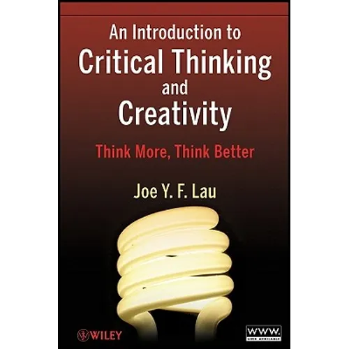 An Introduction to Critical Thinking and Creativity: Think More, Think Better - Paperback