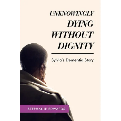 Unknowingly Dying Without Dignity - Sylvia's Dementia Story - Paperback