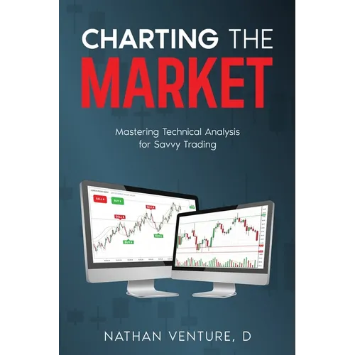 Charting the Market: Mastering Technical Analysis for Savvy Trading - Paperback