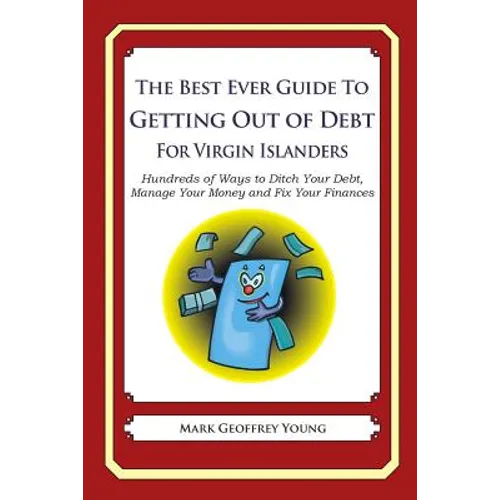The Best Ever Guide to Getting Out of Debt for Virgin Islanders: Hundreds of Ways to Ditch Your Debt, Manage Your Money and Fix Your Finances - Paperback