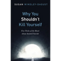 Why You Shouldn't Kill Yourself - Hardcover