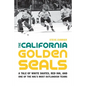 The California Golden Seals: A Tale of White Skates, Red Ink, and One of the Nhl's Most Outlandish Teams - Hardcover