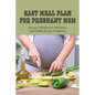 Easy Meal Plan For Pregnant Mom: Discover Wholesome, Nutritious And Healthy Recipes Pregnancy: Pregnancy Nutrition Book - Paperback