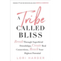 A Tribe Called Bliss: Break Through Superficial Friendships, Create Real Connections, Reach Your Highest Potential - Paperback
