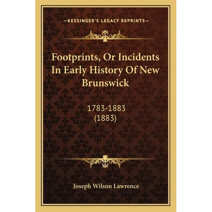 Footprints, Or Incidents In Early History Of New Brunswick: 1783-1883 (1883) - Paperback