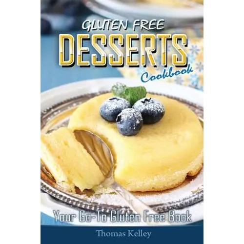 Gluten-Free Desserts Cookbook: Your Go-To Gluten Free Book - Paperback