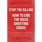 Stop the Killing: How to End the Mass Shooting Crisis - Paperback