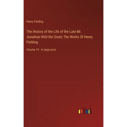 The History of the Life of the Late Mr. Jonathan Wild the Great; The Works Of Henry Fielding: Volume 10 - in large print - Hardcover