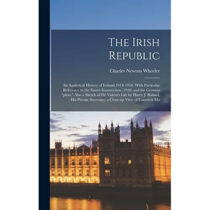 The Irish Republic; an Analytical History of Ireland,1914-1918, With Particular Reference to the Easter Insurrection (1916) and the German "plots." Al - Hardcover