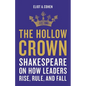 The Hollow Crown: Shakespeare on How Leaders Rise, Rule, and Fall - Hardcover