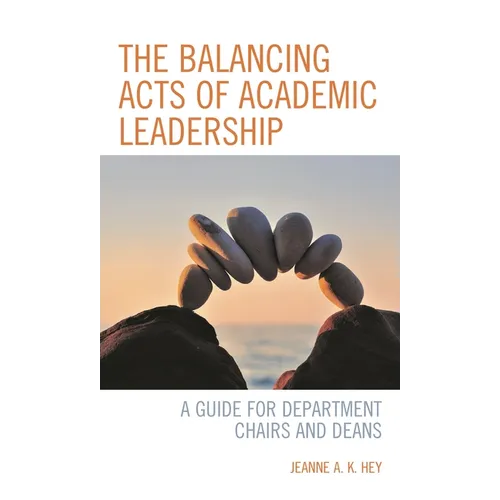 The Balancing Acts of Academic Leadership: A Guide for Department Chairs and Deans - Paperback