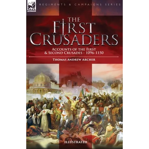 The First Crusaders: Accounts of the First and Second Crusades-1096-1150 - Paperback