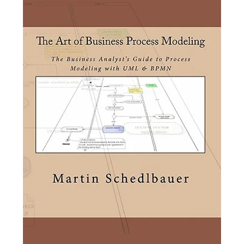 The Art of Business Process Modeling: The Business Analyst's Guide to Process Modeling with UML & Bpmn - Paperback