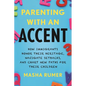 Parenting with an Accent: How Immigrants Honor Their Heritage, Navigate Setbacks, and Chart New Paths for Their Children - Hardcover