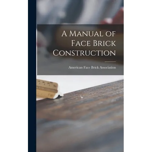 A Manual of Face Brick Construction - Hardcover