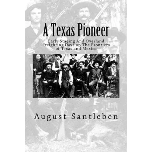 A Texas Pioneer: Early Staging And Overland Freighting Days on The Frontiers of Texas and Mexico - Paperback