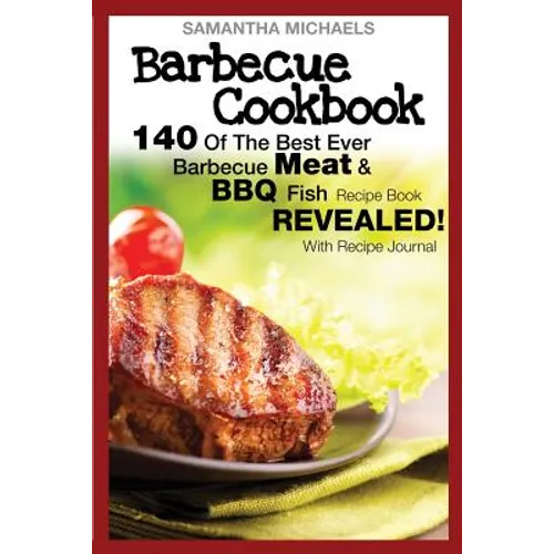 Barbecue Cookbook: 140 of the Best Ever Barbecue Meat & BBQ Fish Recipes Book...Revealed! (with Recipe Journal) - Paperback