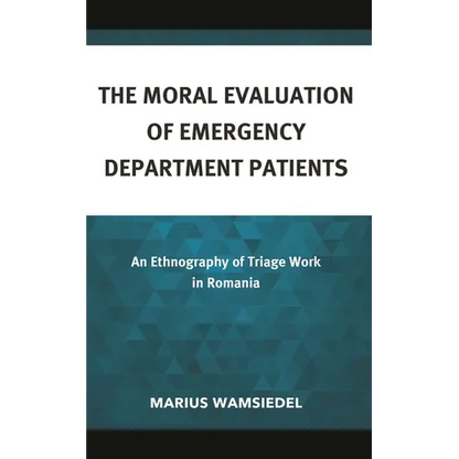 The Moral Evaluation of Emergency Department Patients: An Ethnography of Triage Work in Romania - Hardcover