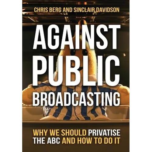 Against Public Broadcasting: Why and how we should privatise the ABC - Paperback