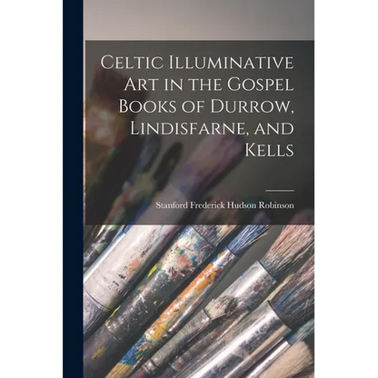 Celtic Illuminative Art in the Gospel Books of Durrow, Lindisfarne, and Kells - Paperback