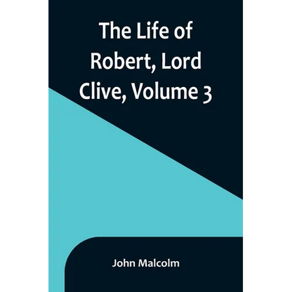 The Life of Robert, Lord Clive, Volume 3: Collected from the Family Papers Communicated by the Earl of Powis - Paperback