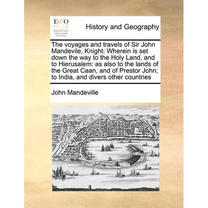 The voyages and travels of Sir John Mandevile, Knight: Wherein is set down the way to the Holy Land, and to Hierusalem: as also to the lands of the Gr - Paperback