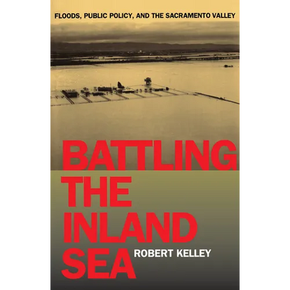 Battling the Inland Sea: Floods, Public Policy, and the Sacramento Valley - Paperback