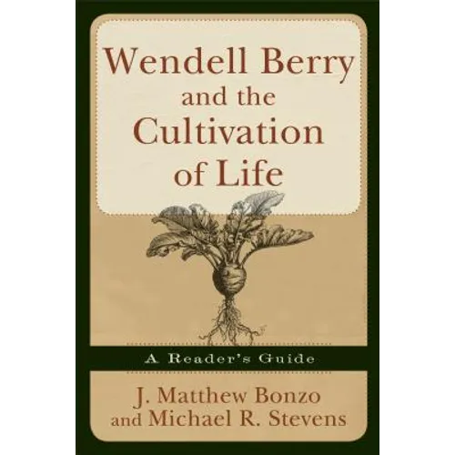 Wendell Berry and the Cultivation of Life: A Reader's Guide - Paperback