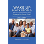 Wake Up Black People: The Status Of African American Communities, Past, and Present! - Hardcover