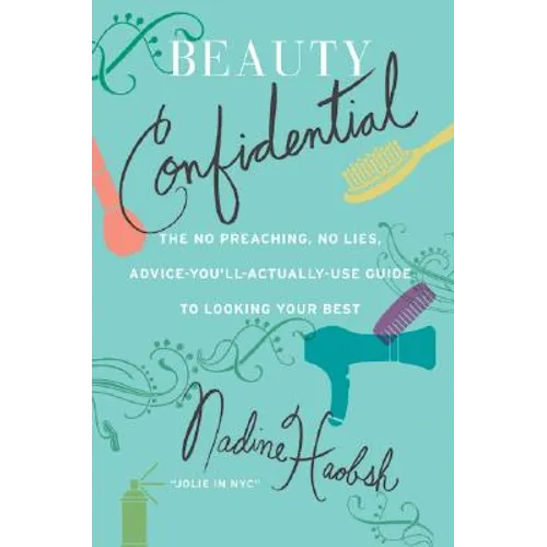 Beauty Confidential: The No Preaching, No Lies, Advice-You'll-Actually-Use Guide to Looking Your Best - Paperback