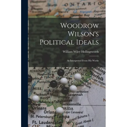 Woodrow Wilson's Political Ideals: As Interpreted From His Works - Paperback