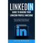 Linkedin: Guide to Making Your Linkedin Profile Awesome (How to Build Relationships and Get Job Offers Using Linkedin) - Paperback