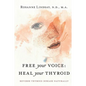 Free Your Voice Heal Your Thyroid: Reverse Thyroid Disease Naturally - Paperback