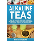 Alkaline Teas: Wake Up Slimmer, Feel More Energized and Reduce Stress with Delicious Herbal Infusions and Healing Tea Recipes - Paperback