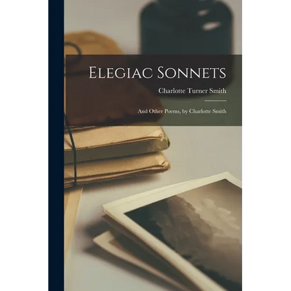 Elegiac Sonnets: And Other Poems, by Charlotte Smith - Paperback