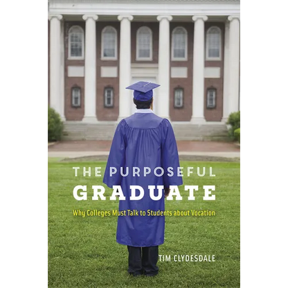 The Purposeful Graduate: Why Colleges Must Talk to Students about Vocation - Paperback